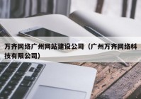 万齐网络广州网站建设公司（广州万齐网络科技有限公司）