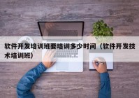 软件开发培训班要培训多少时间（软件开发技术培训班）