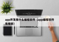 app开发用什么编程软件（app编程软件有哪些）