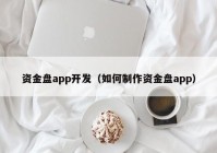 资金盘app开发（如何制作资金盘app）