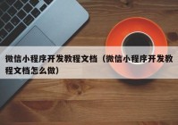 微信小程序开发教程文档（微信小程序开发教程文档怎么做）