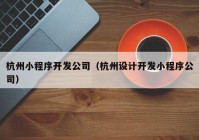 杭州小程序开发公司（杭州设计开发小程序公司）