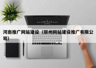 河南推广网站建设（郑州网站建设推广有限公司）