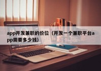 app开发兼职的价位（开发一个兼职平台app需要多少钱）