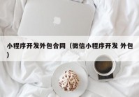 小程序开发外包合同（微信小程序开发 外包）