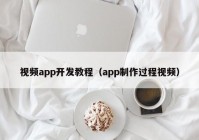 视频app开发教程（app制作过程视频）