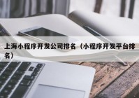 上海小程序开发公司排名（小程序开发平台排名）