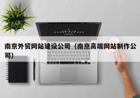 南京外贸网站建设公司（南京高端网站制作公司）