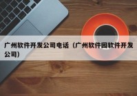 广州软件开发公司电话（广州软件园软件开发公司）