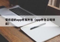 受欢迎的app开发外包（app外包公司项目）
