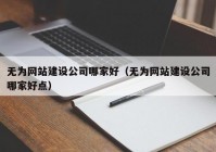 无为网站建设公司哪家好（无为网站建设公司哪家好点）