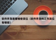 软件开发需要哪些岗位（软件开发的工作岗位有哪些）