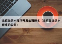 北京微信小程序开发公司排名（北京做微信小程序的公司）