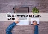 iosapp开发平台搭建（基于ios的app开发）