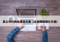 某公司的网站建设方案（企业网站设计方案）