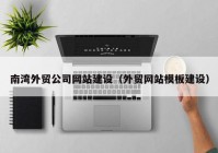 南湾外贸公司网站建设（外贸网站模板建设）