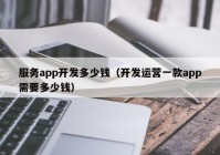 服务app开发多少钱（开发运营一款app需要多少钱）