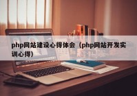 php网站建设心得体会（php网站开发实训心得）