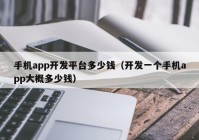 手机app开发平台多少钱（开发一个手机app大概多少钱）